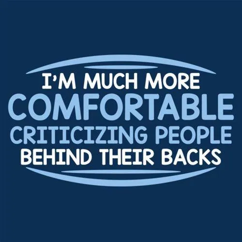 I'm Much More Comfortable Criticizing People Behind Their Backs