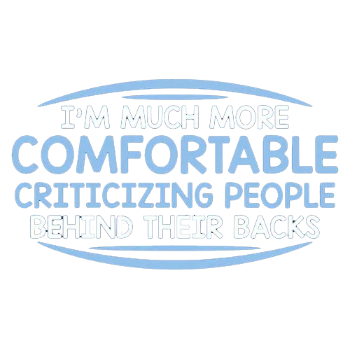 I'm Much More Comfortable Criticizing People Behind Their Backs